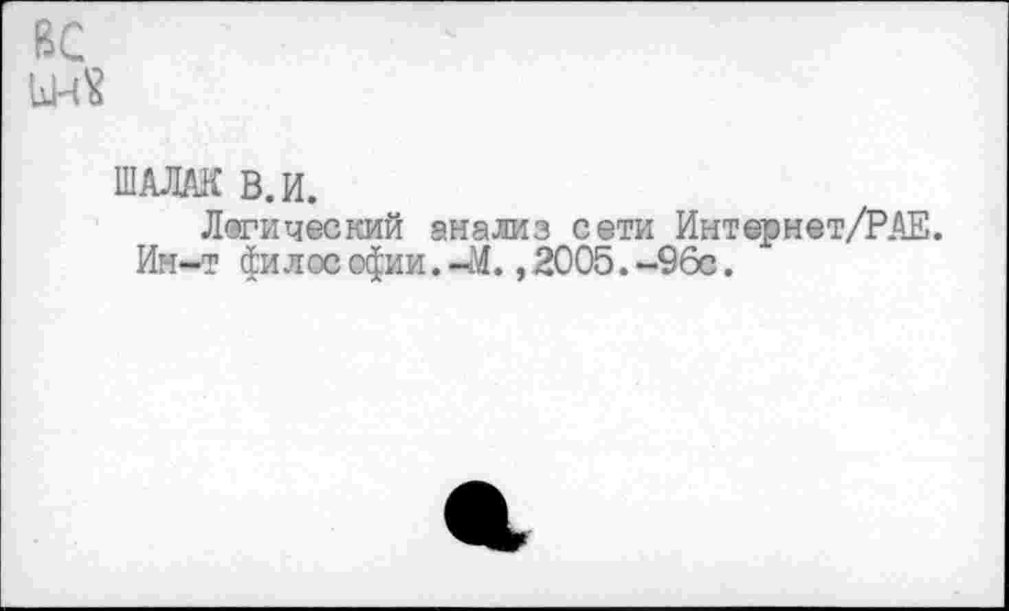 ﻿ШАЛАК В. И.
Логический анализ сети Интернет/РАЕ.
Ин-т фи л ос офии. -М., 2005. -96с.